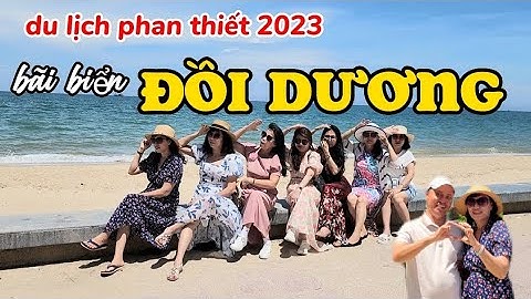 du lịch PHAN THIẾT 2023 | bãi biển ĐỒI DƯƠNG | kết thúc chuyến đi