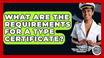 What Are The Requirements For A Type Certificate? - Air Traffic Insider