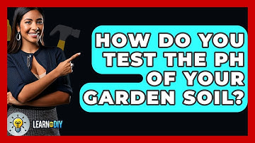 How Do You Test The PH Of Your Garden Soil? - LearnToDIY360.com