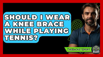 Should I Wear A Knee Brace While Playing Tennis? - The Racket Xpert