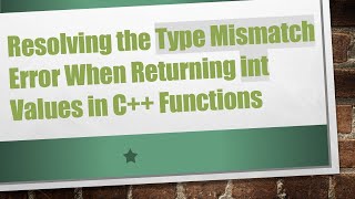 Resolving the Type Mismatch Error When Returning int Values in C+ +  Functions