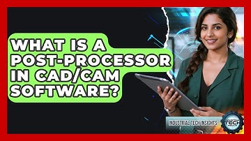 What Is A Post-processor In CAD/CAM Software? - Industrial Tech Insights