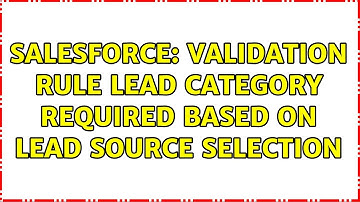 Salesforce: Validation Rule Lead Category required based on Lead Source selection (2 Solutions!!)