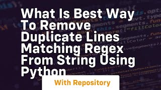 What is best way to remove duplicate lines matching regex from string using Python