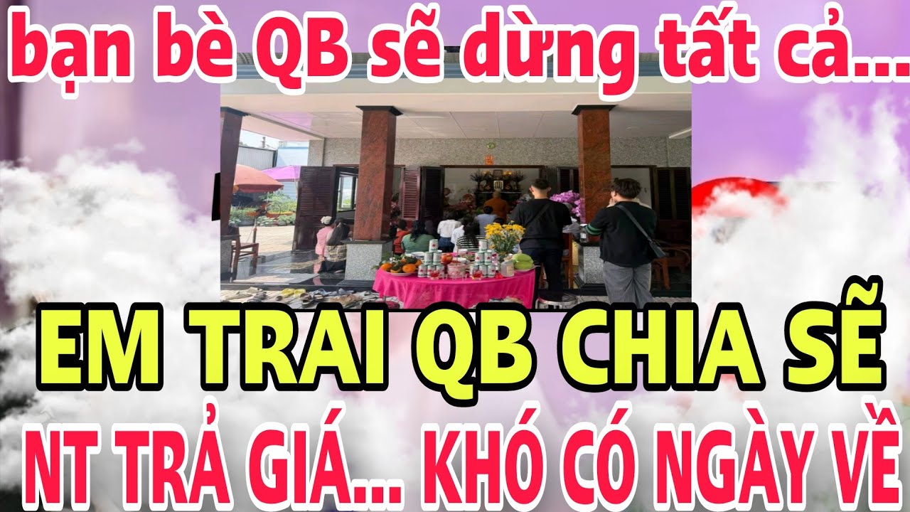 Em Trai QB Chia Sẽ... NT Trả Giá Khó Có Ngày Về... Bạn Bè QB Sẽ Dừng Tất Cả...