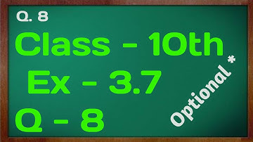 Ex - 3.7, Q - 8, Class 10th maths | Chapter 3 | Optional