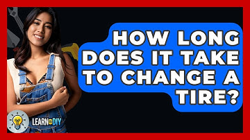 How Long Does It Take To Change A Tire? - LearnToDIY360.com