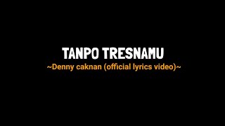 TANPO TRESNAMU Denny caknan (official lyrics video) saiki aku dewe neng kene.