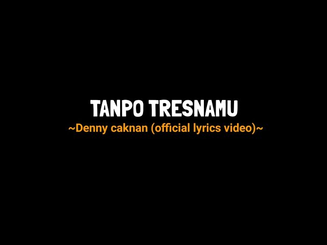 TANPO TRESNAMU Denny caknan (official lyrics video) saiki aku dewe neng kene. class=