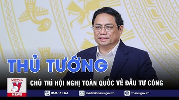 Thủ tướng chủ trì hội nghị toàn quốc về đầu tư công - VNEWS