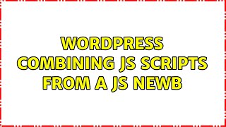 Wordpress: combining js scripts from a js newb