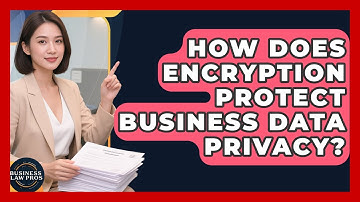 How Does Encryption Protect Business Data Privacy? - Business Law Pros