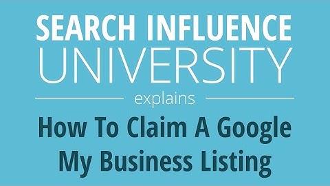 Search Influence University Explains: How to Claim A Google My Business Listing Video