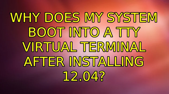 Ubuntu: Why does my system boot into a tty virtual terminal after installing 12.04? (2 Solutions!!)