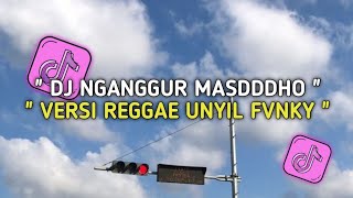 DJ NGANGGUR MASDDDHO VERSI REGGAE UNYIL FVNKY TERBARU VIRAL TIKTOK FULL BASS 2024