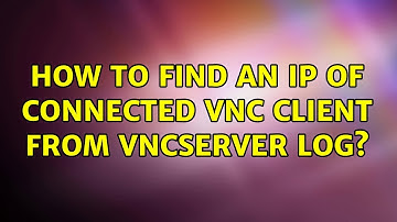Ubuntu: How to find an ip of connected vnc client from vncserver log?