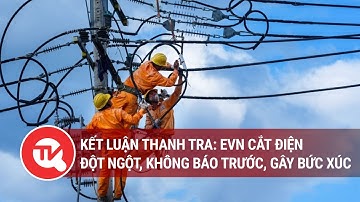 Kết luận thanh tra: EVN cắt điện đột ngột, không báo trước, gây bức xúc