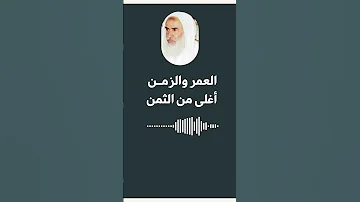 العمر والزمن أغلى من الثمن الشيخ ابن عثيمين 