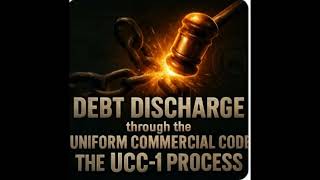 Debt Discharge through the Uniform Commercial Code - The UCC-1 Process.