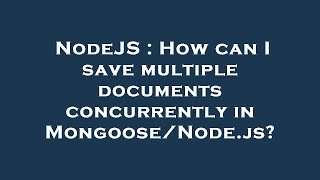 NodeJS : How can I save multiple documents concurrently in Mongoose/Node.js? Profile