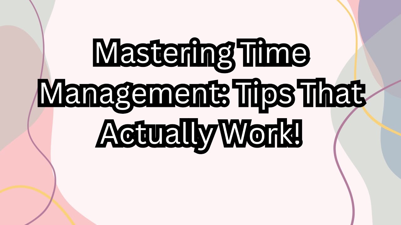 Mastering Time Management: Tips That Actually Work! - YouTube