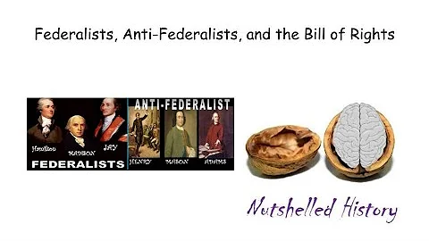 Federalists, Anti-Federalists, and The Bill of Rights - Nutshelled Early American History