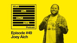 What You Don't Hear Podcast - Episode 49 - Joey Aich
