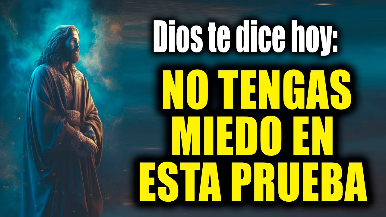 DIOS TE DICE HOY - NO TENGAS MIEDO EN ESTA PRUEBA - YouTube