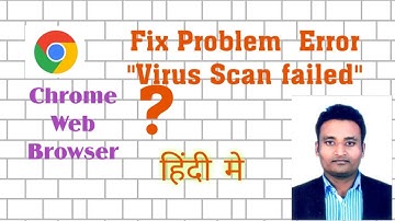 Chrome Virus Scan Failed Error, Fix Google Chrome Download error, Unable to download