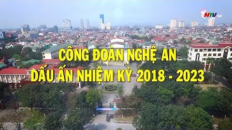 Công đoàn Nghệ An - Dấu ấn nhiệm kỳ 2018-2023