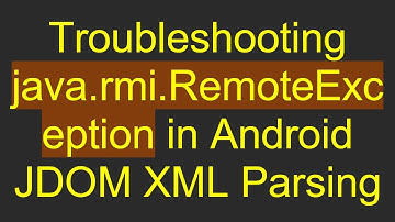 Troubleshooting java.rmi.RemoteException in Android JDOM XML Parsing