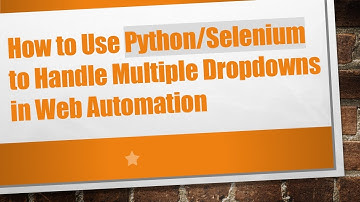 How to Use Python/Selenium to Handle Multiple Dropdowns in Web Automation