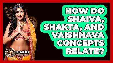 How Do Shaiva, Shakta, And Vaishnava Concepts Relate?