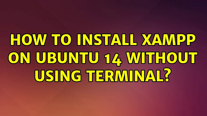 Ubuntu: How to install xampp on ubuntu 14 without using terminal?