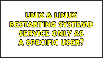 Unix & Linux: Restarting systemd service only as a specific user? (2 Solutions!!)