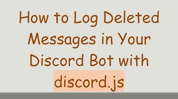 How to Log Deleted Messages in Your Discord Bot with discord.js