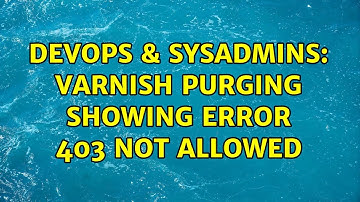 DevOps & SysAdmins: varnish purging showing error 403 Not allowed (2 Solutions!!)