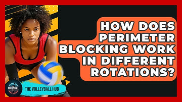 How Does Perimeter Blocking Work In Different Rotations? - The Volleyball Hub