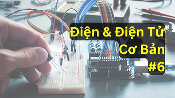 Điện & Điện Tử Cơ Bản - Tập 06 | Tri thức nhân loại