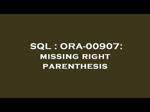 SQL : ORA-00907: missing right parenthesis