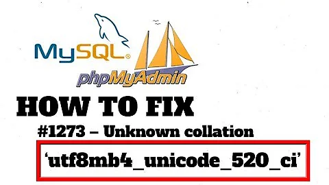 PHPMyAdmin MySql Error - #1273 – Unknown collation: ‘utf8mb4_unicode_520_ci’