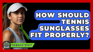 How Should Tennis Sunglasses Fit Properly? - The Racket Xpert