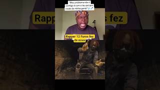 Rapper 12 Furos Fez De Novo Meu Problema No  Contigo  Com O Teu Pai Que Rouba A Minha Gente