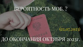 ВЕРОЯТНОСТЬ МОБ.? ДО ОКОНЧАНИЯ ОКТЯБРЯ 2023г. (22.07.2023)