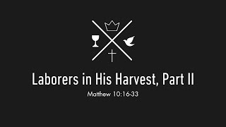 Laborers in His Harvest, Part II - Matthew 10:16-33