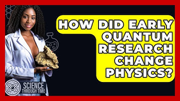 How Did Early Quantum Research Change Physics? - Science Through Time