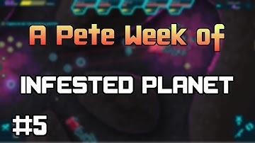 Infested Planet - A Pete Week Day 5