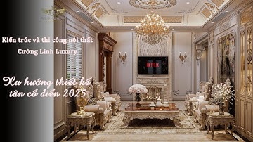 Xu hướng thiết kế Tân Cổ Điển 2025: Màu sắc – Vật liệu – Phong cách dẫn đầu