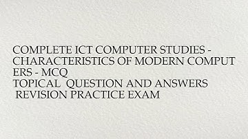 Complete ict computer studies - characteristics of modern computers - mcq  topical  question ...