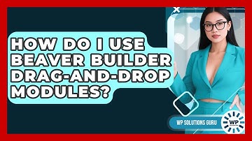 How Do I Use Beaver Builder Drag-and-drop Modules? - WP Solutions Guru